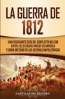 Image for La Guerra de 1812 : Una Fascinante Gu?a del Conflicto Militar entre los Estados Unidos de Am?rica y Gran Breta?a en las Guerras Napole?nicas