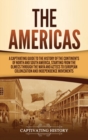 Image for The Americas : A Captivating Guide to the History of the Continents of North and South America, Starting from the Olmecs through the Maya and Aztecs to European Colonization and Independence Movements