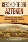 Image for Geschichte der Azteken : Ein fesselnder Fuhrer zum Reich, der Mythologie und der Zivilisation der Azteken