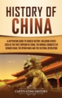 Image for History of China : A Captivating Guide to Chinese History, Including Events Such as the First Emperor of China, the Mongol Conquests of Genghis Khan, the Opium Wars, and the Cultural Revolution