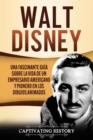 Image for Walt Disney : Una Fascinante Gu?a sobre la Vida de un Empresario Americano y Pionero en los Dibujos Animados