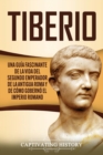 Image for Tiberio : Una gu?a fascinante de la vida del segundo emperador de la antigua Roma y de c?mo gobern? el Imperio romano