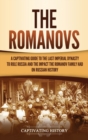 Image for The Romanovs : A Captivating Guide to the Last Imperial Dynasty to Rule Russia and the Impact the Romanov Family Had on Russian History