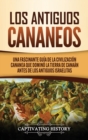 Image for Los Antiguos Cananeos : Una Fascinante Guia de la Civilizacion Cananea que Domino la Tierra de Canaan Antes de los Antiguos Israelitas