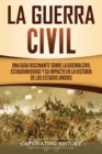 Image for La Guerra Civil : Una Gu?a Fascinante sobre la Guerra Civil Estadounidense y su Impacto en la Historia de los Estados Unidos