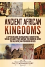 Image for Ancient African Kingdoms : A Captivating Guide to Civilizations of Ancient Africa Such as the Land of Punt, Carthage, the Kingdom of Aksum, the Mali Empire, and the Kingdom of Kush