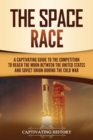 Image for The Space Race : A Captivating Guide to the Cold War Competition Between the United States and Soviet Union to Reach the Moon