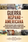 Image for Guerra Hispano-Americana : Una gu?a fascinante sobre la guerra entre los Estados Unidos de Am?rica y Espa?a, junto con la guerra filipino-americana que le sigui?