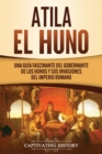 Image for Atila el Huno : Una gu?a fascinante del gobernante de los hunos y sus invasiones del Imperio romano
