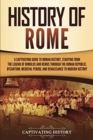 Image for History of Rome : A Captivating Guide to Roman History, Starting from the Legend of Romulus and Remus through the Roman Republic, Byzantium, Medieval Period, and Renaissance to Modern History