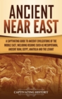 Image for Ancient Near East : A Captivating Guide to Ancient Civilizations of the Middle East, Including Regions Such as Mesopotamia, Ancient Iran, Egypt, Anatolia, and the Levant