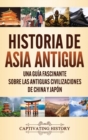 Image for Historia de Asia antigua : Una gu?a fascinante sobre las antiguas civilizaciones de China y Jap?n