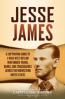 Image for Jesse James : A Captivating Guide to a Wild West Outlaw Who Robbed Trains, Banks, and Stagecoaches across the Midwestern United States