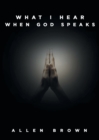 Image for What I Hear When God Speaks