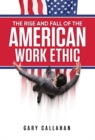 Image for The Rise and Fall of the American Work Ethic