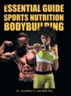 Image for The Essential Guide To Sports Nutrition And Bodybuilding : The Ultimate Guide To Burning Fat, Building Muscle And Healthy Living