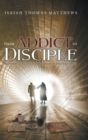 Image for From Addict to Disciple : Recovery Is A Life of Daily Grace in the Holy Spirit