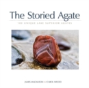 Image for The Storied Agate : 100 Unique Lake Superior Agates