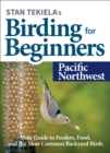 Image for Stan Tekiela’s Birding for Beginners: Pacific Northwest : Your Guide to Feeders, Food, and the Most Common Backyard Birds