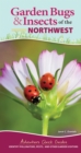 Image for Garden Bugs &amp; Insects of the Northwest : Identify Pollinators, Pests, and Other Garden Visitors