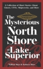Image for The mysterious North Shore of Lake Superior  : a collection of short stories about ghosts, UFOs, shipwrecks, and more