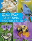 Image for Native plant gardening for birds, bees &amp; butterflies: Lower Midwest