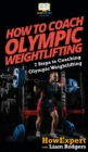 Image for How To Coach Olympic Weightlifting : 7 Steps to Coaching Olympic Weightlifting
