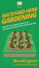 Image for Backyard Herb Gardening : How To Grow Herbs From Your Backyard and Use It For Everyday Life