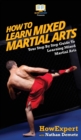 Image for How To Learn Mixed Martial Arts : Your Step-By-Step Guide To Learning Mixed Martial Arts