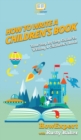 Image for How To Write a Children&#39;s Book : Your Step By Step Guide To Writing a Children&#39;s Book