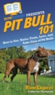 Image for Pit Bull 101 : How to Get, Raise, Train, Love, and Take Care of Pit Bulls