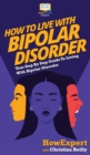 Image for How to Live with Bipolar Disorder : Your Step By Step Guide To Living With Bipolar Disorder