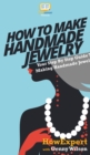 Image for How To Make Handmade Jewelry : Your Step By Step Guide To Making Handmade Jewelry
