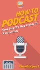 Image for How to Podcast : Your Step By Step Guide to Podcasting