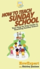 Image for How to Teach Sunday School : Your Step By Step Guide to Teaching Sunday School