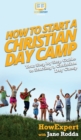 Image for How to Start a Christian Day Camp : Your Step By Step Guide to Starting a Christian Day Camp