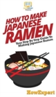 Image for How To Make Japanese Ramen : Your Step By Step Guide To Making Japanese Ramen