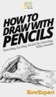 Image for How To Draw With Pencils : Your Step By Step Guide To Drawing With Pencils