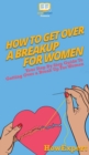 Image for How To Get Over a Breakup For Women : Your Step By Step Guide To Getting Over a Breakup For Women