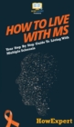 Image for How To Live With MS : Your Step By Step Guide To Living With Multiple Sclerosis