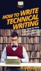 Image for How To Write Technical Writing : Your Step By Step Guide To Writing Technical Writing