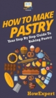 Image for How To Make Pastry : Your Step By Step Guide To Baking Pastry