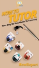 Image for How To Tutor : Your Step By Step Guide To Tutoring