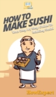 Image for How To Make Sushi : Your Step By Step Guide To Making Sushi