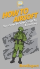 Image for How To Airsoft : Your Step By Step Guide To Airsofting