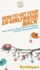Image for How to Get Your Ex-Girlfriend Back : Your Step By Step Guide to Getting Your Ex-Girlfriend Back