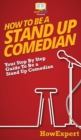 Image for How To Be a Stand Up Comedian : Your Step By Step Guide To Be a Stand Up Comedian