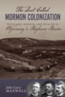 Image for The last called Mormon colony  : polygamy, kinship, and wealth in Wyoming&#39;s Big Horn Basin