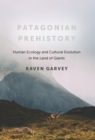 Image for Patagonian Prehistory: Human Ecology and Cultural Evolution in the Land of Giants