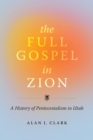 Image for The full gospel in Zion  : a history of Pentecostalism in Utah